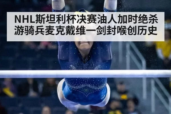NHL斯坦利杯决赛油人加时绝杀游骑兵麦克戴维一剑封喉创历史